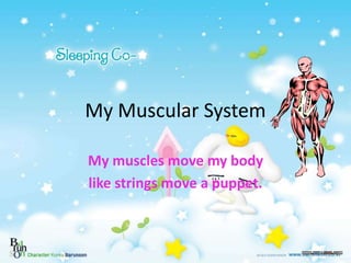 My Muscular System
My muscles move my body
like strings move a puppet.
 