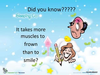 Did you know?????
It takes more
muscles to
frown
than to
smile?
 