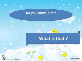 Do you know joint ?
What is that ?
 