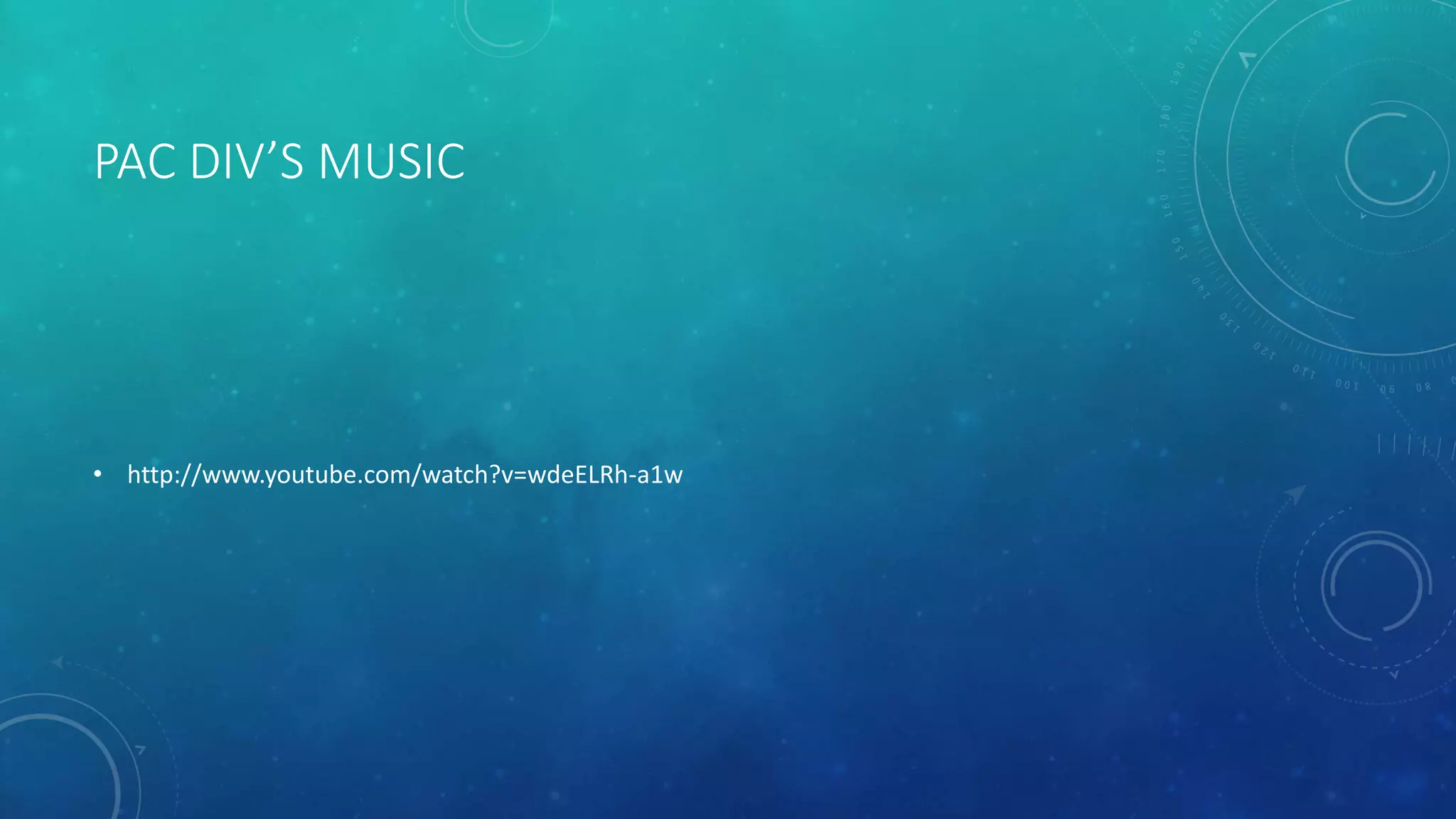 PAC DIV’S MUSIC

• http://www.youtube.com/watch?v=wdeELRh-a1w

 