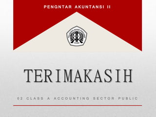 TERIMAKASIH
0 2 C L A S S A A C C O U N T I N G S E C T O R P U B L I C
P E N G N T A R A K U N T A N S I I I
 