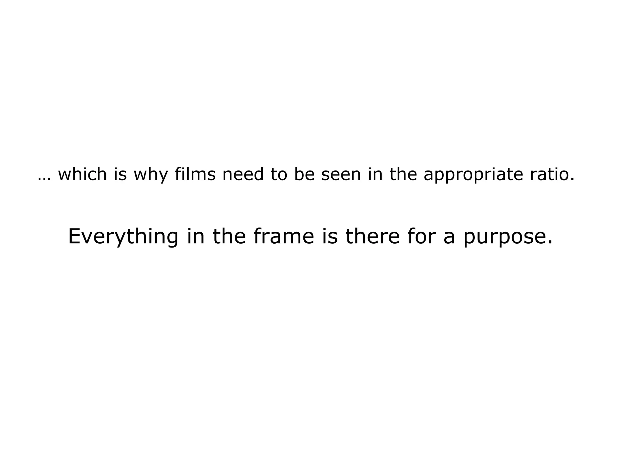 … which is why films need to be seen in the appropriate ratio.
Everything in the frame is there for a purpose.
 