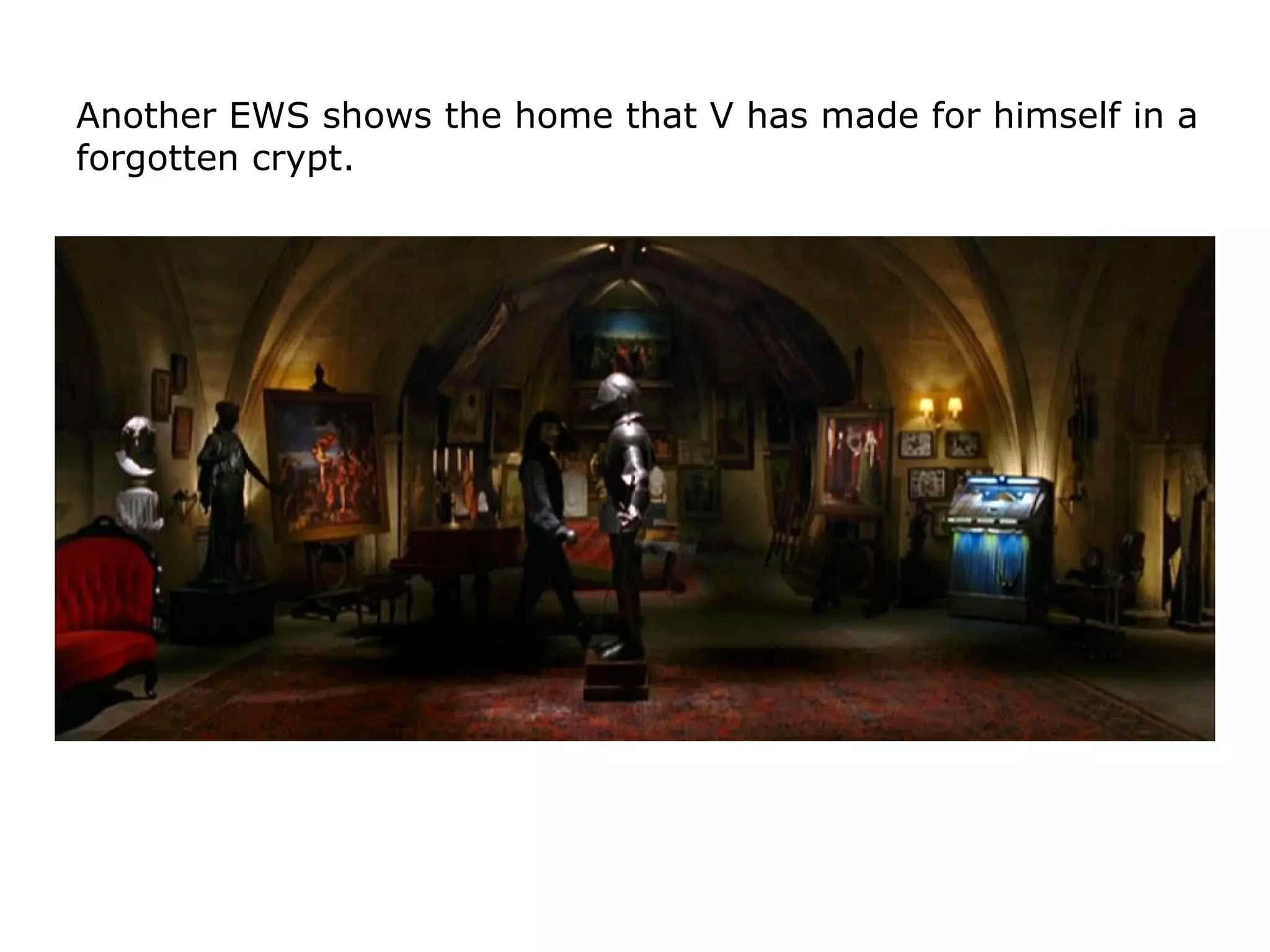 Another EWS shows the home that V has made for himself in a
forgotten crypt.
 