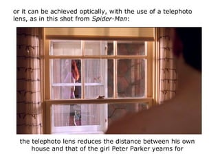 or it can be achieved optically, with the use of a telephoto
lens, as in this shot from Spider-Man:
the telephoto lens red...