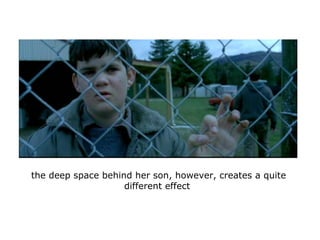 the deep space behind her son, however, creates a quite
different effect
 