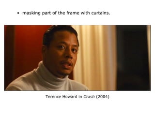 • masking part of the frame with curtains.
Terence Howard in Crash (2004)
 