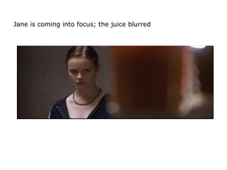 Jane is coming into focus; the juice blurred
 