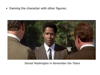 • framing the character with other figures:
Denzel Washington in Remember the Titans
 