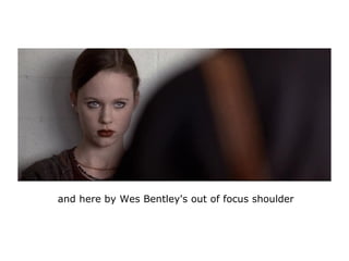 and here by Wes Bentley's out of focus shoulder
 