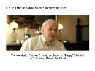 • filling the background with interesting stuff
The wonderful Charles Durning as Governor 'Pappy' O'Daniel
in O Brother, W...