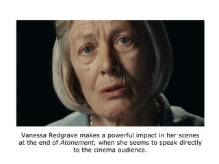 Vanessa Redgrave makes a powerful impact in her scenes
at the end of Atonement, when she seems to speak directly
to the ci...