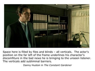 Space here is filled by files and blinds – all verticals. The actor's
position on the far left of the frame underlines his...