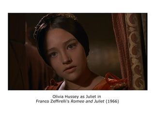Olivia Hussey as Juliet in
Franco Zeffirelli's Romeo and Juliet (1966)
 