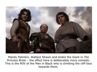 Mandy Patinkin, Wallace Shawn and Andre the Giant in The
Princess Bride – the effect here is deliberately more comedic.
Th...