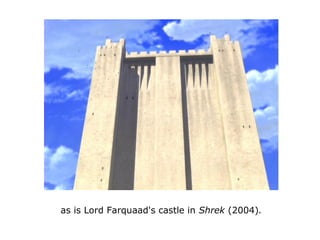 as is Lord Farquaad's castle in Shrek (2004).
 