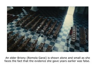 An older Briony (Romola Garai) is shown alone and small as she
faces the fact that the evidence she gave years earlier was...