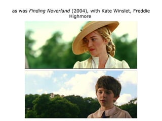 as was Finding Neverland (2004), with Kate Winslet, Freddie
Highmore
 
