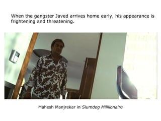 When the gangster Javed arrives home early, his appearance is
frightening and threatening.
Mahesh Manjrekar in Slumdog Mil...