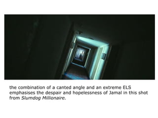 the combination of a canted angle and an extreme ELS
emphasises the despair and hopelessness of Jamal in this shot
from Sl...