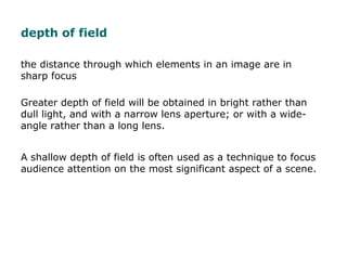 depth of field
the distance through which elements in an image are in
sharp focus
Greater depth of field will be obtained ...