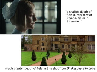a shallow depth of
field in this shot of
Romola Garai in
Atonement
much greater depth of field in this shot from Shakespea...