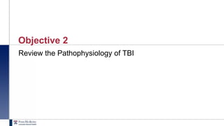 2
Objective 2
Review the Pathophysiology of TBI
 