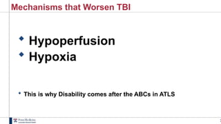 2
Mechanisms that Worsen TBI
 Hypoperfusion
 Hypoxia
 This is why Disability comes after the ABCs in ATLS
 