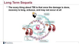 4
Long Term Sequela
 The scary thing about TBI is that once the damage is done,
recovery is long, arduous, and may not occur at all
 