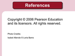 References
Copyright © 2006 Pearson Education
and its licensors. All rights reserved.
Photo Credits:
Isabel Allende © Loria Barra

 