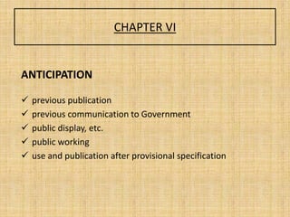 CHAPTER VI
ANTICIPATION
 previous publication
 previous communication to Government
 public display, etc.
 public working
 use and publication after provisional specification
 