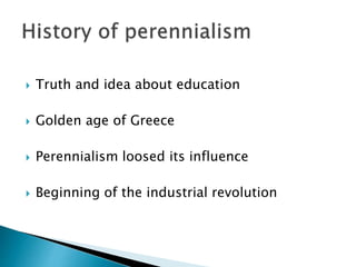  Truth and idea about education
 Golden age of Greece
 Perennialism loosed its influence
 Beginning of the industrial revolution
 