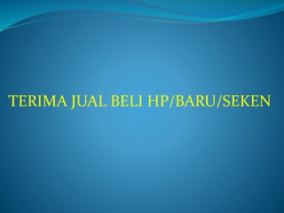 TERIMA JUAL BELI HP/BARU/SEKEN
 