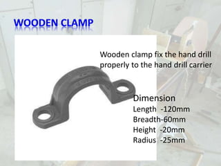 PORTABLE MINILATHE
Wooden clamp fix the hand drill
properly to the hand drill carrier
Dimension
Length -120mm
Breadth-60mm
Height -20mm
Radius -25mm
 