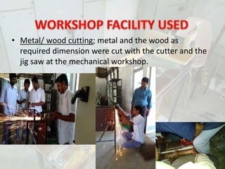 • Metal/ wood cutting; metal and the wood as
required dimension were cut with the cutter and the
jig saw at the mechanical workshop.
PORTABLE MINILATHE
 