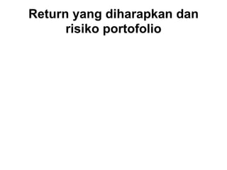 Return yang diharapkan dan 
risiko portofolio 
 