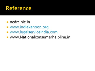  ncdrc.nic.in
 www.indiakanoon.org
 www.legalserviceindia.com
 www.Nationalconsumerhelpline.in
 