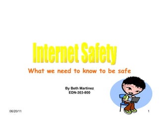 What we need to know to be safe By Beth Martinez EDN-303-800 Internet Safety 