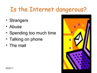 Is the Internet dangerous? Strangers Abuse Spending too much time Talking on phone  The mail 