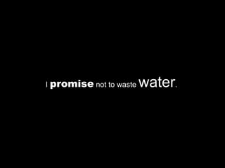 I  promise  not to waste  water .  