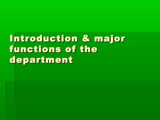 Introduction & majorIntroduction & major
functions of thefunctions of the
departmentdepartment
 