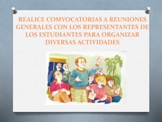 REALICE COMVOCATORIAS A REUNIONES
GENERALES CON LOS REPRESENTANTES DE
LOS ESTUDIANTES PARA ORGANIZAR
DIVERSAS ACTIVIDADES
 