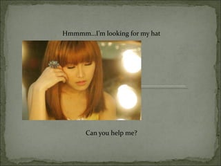 Hmmmm…I’m looking for my hat




      Can you help me?
 