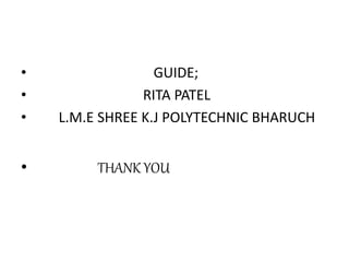 • GUIDE;
• RITA PATEL
• L.M.E SHREE K.J POLYTECHNIC BHARUCH
• THANK YOU
 