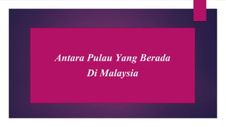 Antara Pulau Yang Berada
Di Malaysia
 