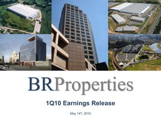 BRProperties
  1Q10 Earnings Release
         May 14th, 2010
 