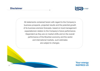 Your energy
INSPIRES US20
Disclaimer
A estratégia da CTEEP é baseada no crescimento sustentável
com foco na contínua criação de valor
All statements contained herein with regard to the Company’s
business prospects, projected results and the potential growth
of its business aremere forecasts, based on local management
expectationsin relation to the Company’s future performance.
Dependent as they are on market shifts and on the overall
performance of the Brazilian economy and the sector
and international markets, such estimates
are subject to changes.
 