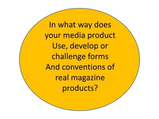 In what way does your media product  Use, develop or challenge forms And conventions of real magazineproducts? 