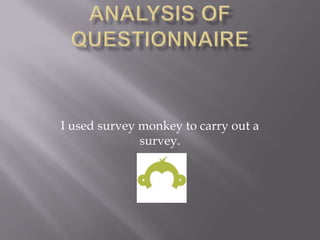 I used survey monkey to carry out a
survey.

 