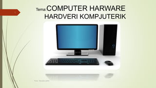 Punoi: Ramadan ŞANLI
1
Tema:COMPUTER HARWARE
HARDVERI KOMPJUTERIK
 