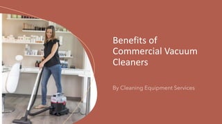 Benefits of
Commercial Vacuum
Cleaners
 